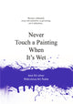 Book cover of: Never Touch a Painting When It's Wet