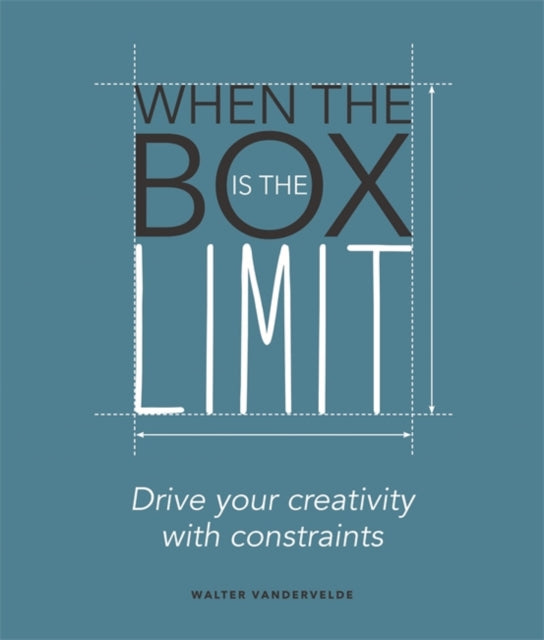 Book cover of: When the Box is the Limit: Drive your Creativity with Constraints. By: Walter Vandervelde