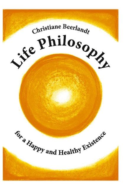 Book cover of: Life Philosophy for a Happy and Healthy Existence