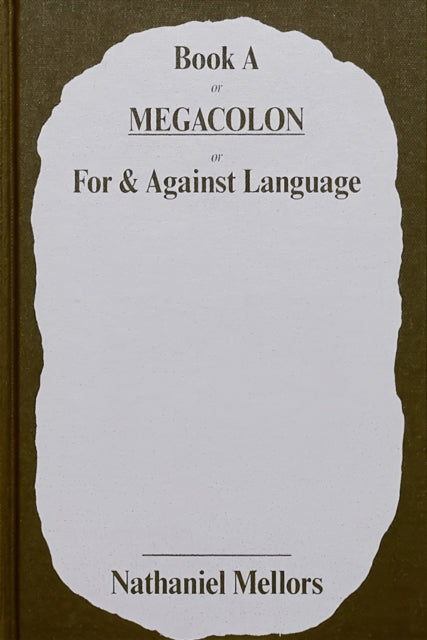 Book cover of: Book A or Megacolon or For & Against Language. By: Nathaniel Mellors