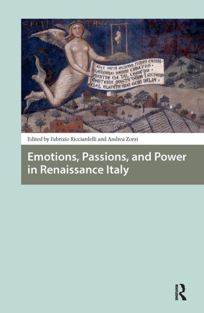 Emotions, Passions, and Power in Renaissance Italy