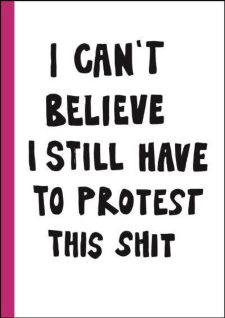 Book cover of: I can't believe I still have to protest this shit