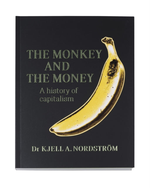 Book cover of: monkey and the money: a history of capitalism. By: Kjell A. Nordstrom