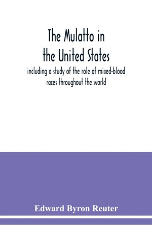mulatto in the United States; including a study of the role of mixed-blood races throughout the world