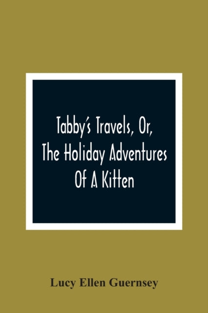 Book cover of: Tabby'S Travels, Or, The Holiday Adventures Of A Kitten