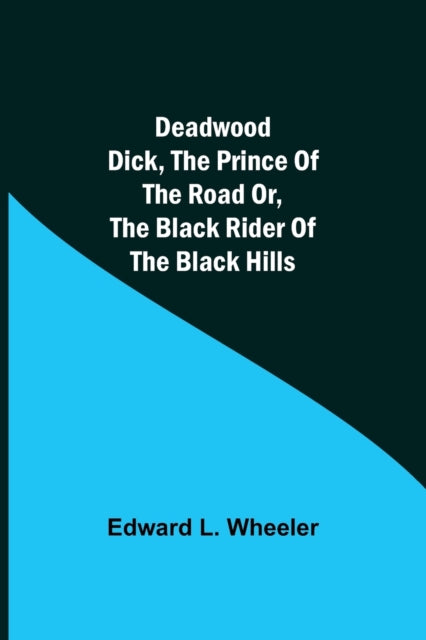 Book cover of: Deadwood Dick, The Prince of the Road or, The Black Rider of the Black Hills