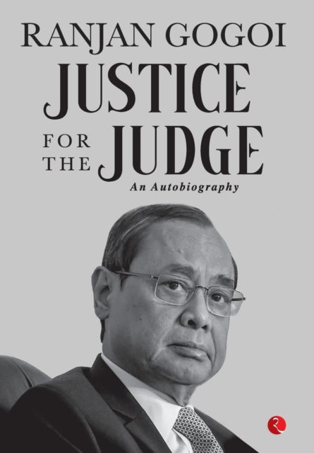 Book cover of: Justice for the Judge. By: Ranjan Gogoi