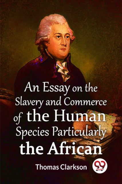 Book cover of: Essay On The Slavery And Commerce Of The Human Species Particularly The African  (Edition2023)