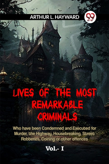 Book cover of: LIVES OF THE MOST REMARKABLE CRIMINALS Who have been Condemned and Executed for Murder, the Highway, Housebreaking, Street Robberies, Coining or other offences Vol. I (Edition2023)