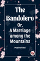 Book cover of: Bandolero; Or, A Marriage among the Mountains (Edition2023)