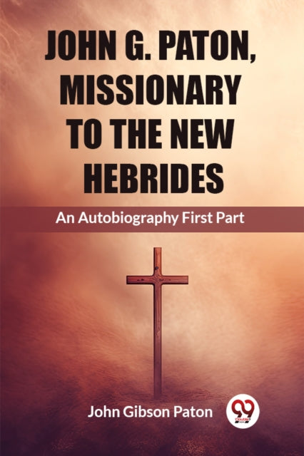 Book cover of: John G. Paton, Missionary To The New HebridesAn Autobiography First Part (Edition2023)