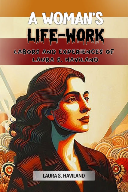 Book cover of: Woman's Life-WorkLabors and Experiences of Laura S. Haviland (Edition2024)