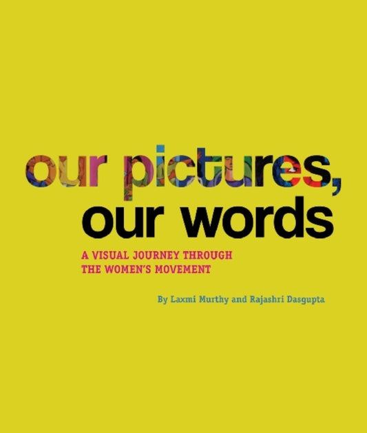 Book cover of: Our Pictures, Our Words – A Visual Journey Through  the Women's Movement. By: Laxmi Murthy