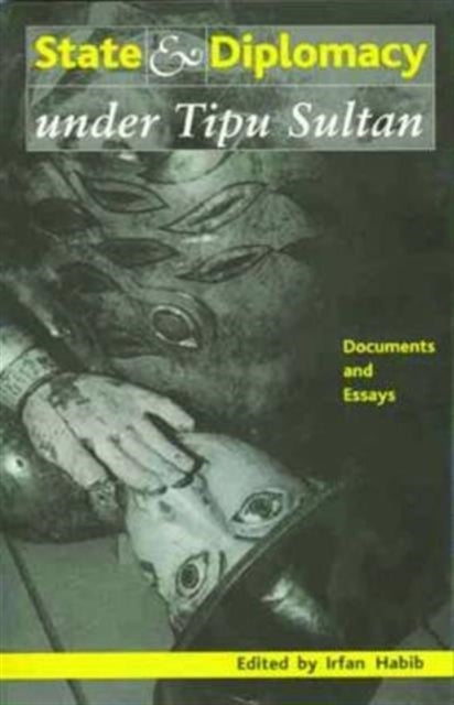 Book cover of: State and Diplomacy under Tipu Sultan – Documents and Essays. By: Irfan Habib