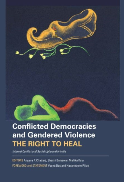 Book cover of: Conflicted Democracies and Gendered Violence – The Right to Heal: Internal Conflict and Social Upheaval in India. By: Angana Chatterji