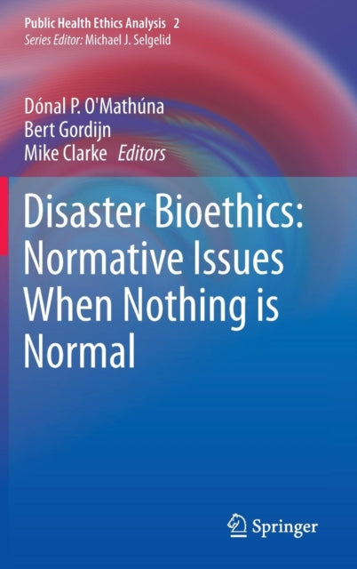 Book cover of: Disaster Bioethics: Normative Issues When Nothing is Normal