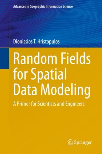 Book cover of: Random Fields for Spatial Data Modeling. By: Dionissios T. Hristopulos