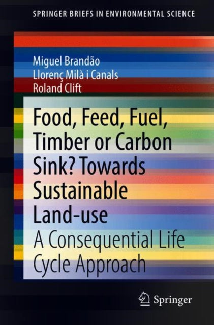 Book cover of: Food, Feed, Fuel, Timber or Carbon Sink? Towards Sustainable Land Use. By: Miguel Brandão