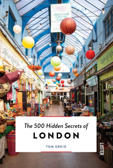 Book cover of: 500 Hidden Secrets of London. By: Tom Greig