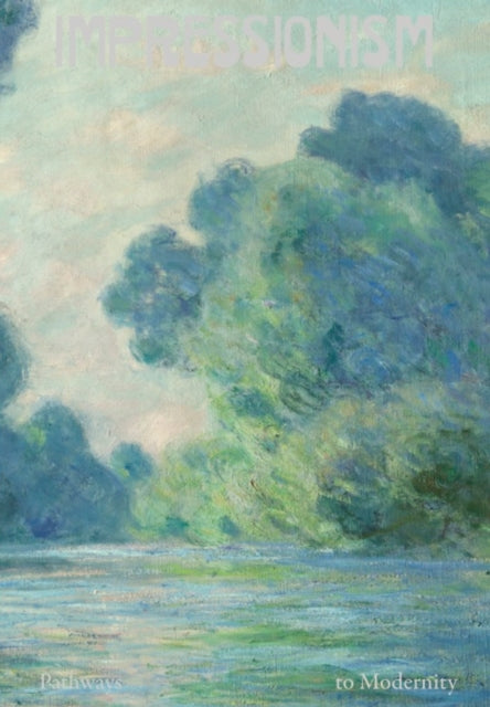 Book cover of: Impressionism: Pathways to Modernity. By: Patry sylvie