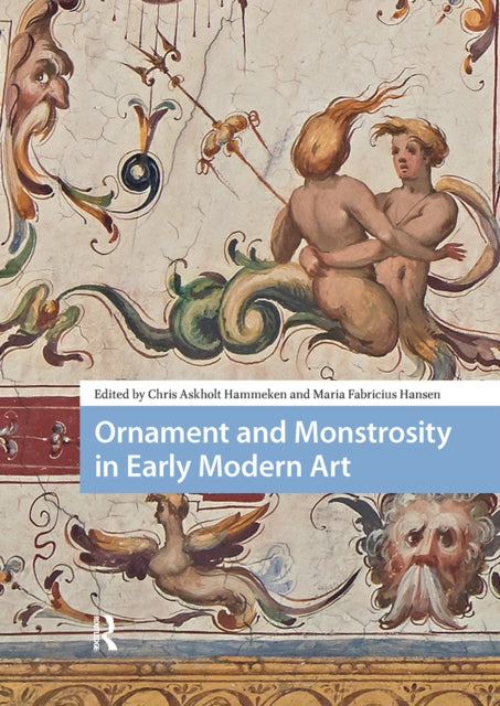 Book cover of: Ornament and Monstrosity in Early Modern Art. By: Maria Fabricius Hansen