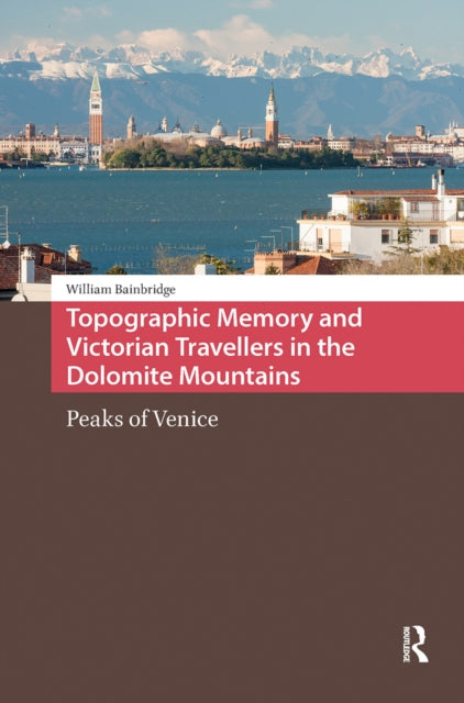 Book cover of: Topographic Memory and Victorian Travellers in the Dolomite Mountains. By: BAINBRIDGE