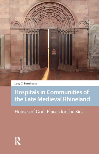 Book cover of: Hospitals in Communities of the Late Medieval Rhineland. By: Lucy Barnhouse