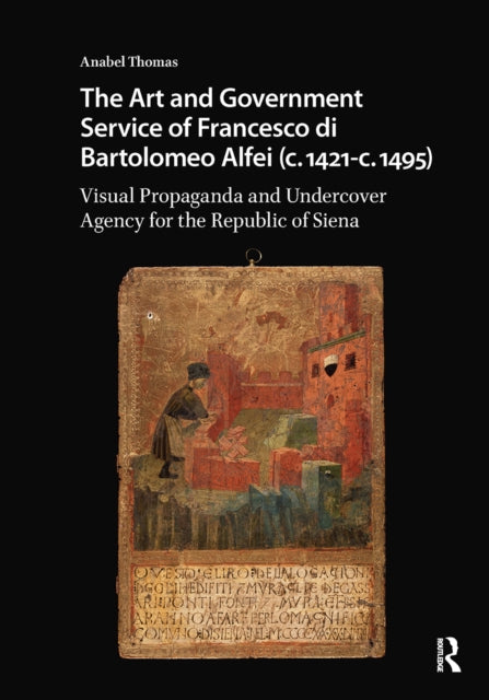 Book cover of: Art and Government Service of Francesco di Bartolomeo Alfei (c. 1421 - c. 1495). By: Anabel Thomas