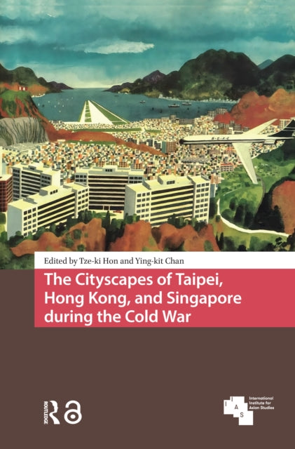 Book cover of: Cityscapes of Taipei, Hong Kong, and Singapore during the Cold War. By: Tze-Ki Hon