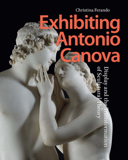 Book cover of: Exhibiting Antonio Canova. By: Christina Ferando