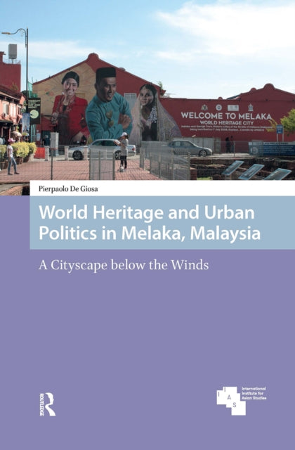 Book cover of: World Heritage and Urban Politics in Melaka, Malaysia. By: Pierpaolo De Giosa