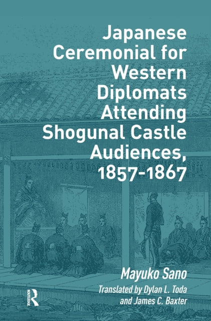 Book cover of: Japanese Ceremonial for Western Diplomats Attending Shogunal Castle Audiences, 1857-1867. By: Mayuko Sano