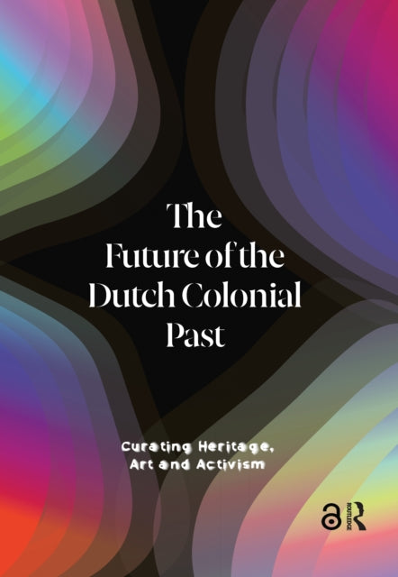 Book cover of: Future of the Dutch Colonial Past. By: Emma van Bijnen