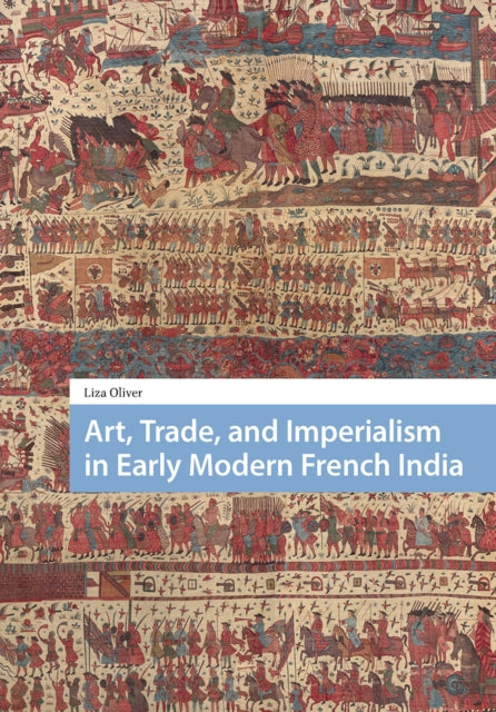 Book cover of: Art, Trade, and Imperialism in Early Modern French India. By: OLIVER