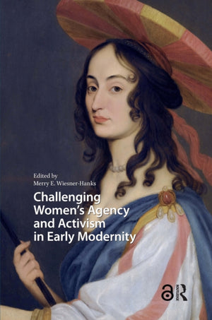 Challenging Women's Agency and Activism in Early Modernity