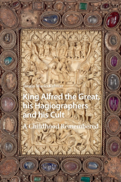 Book cover of: King Alfred the Great, his Hagiographers and his Cult. By: Tomás Mario Kalmar