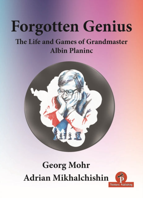 Book cover of: Forgotten Genius - The Life and Games of Grandmaster Albin Planinc. By: Georg Mohr