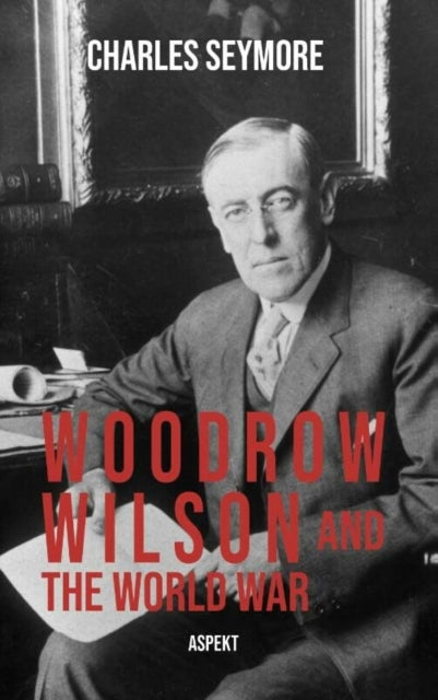 Book cover of: Woodrow Wilson and the World War