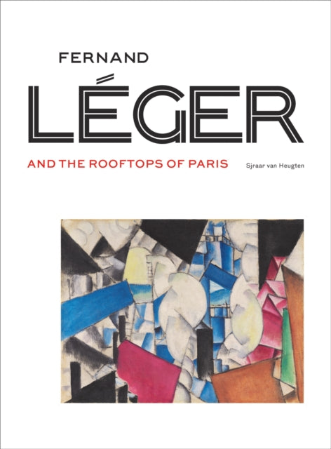 Book cover of: Fernand Leger and the Rooftops of Paris. By: BOEVE-JONES VAN HEUGTEN