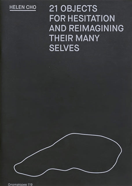 Book cover of: 21 Objects For Hesitation And Reimagining Their Many Selves