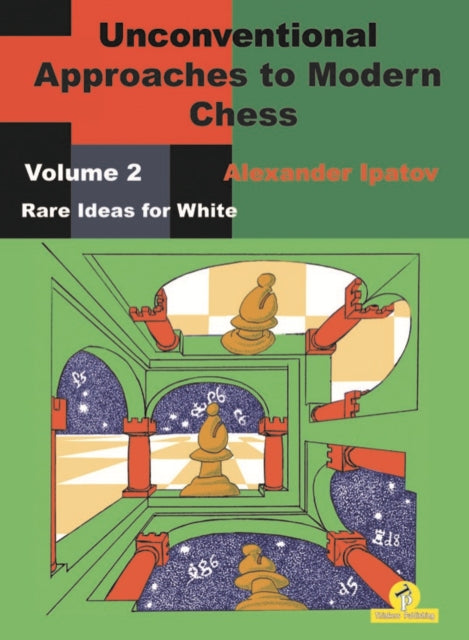 Book cover of: Unconventional Approaches to Modern Chess : Volume 2 - Rare Ideas for White. By: Alexander Ipatov