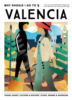 Why Should I Go To Valencia, The city you definitely need to visit before you turn 30 (or 130)