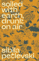 Book cover of: Soiled With Earth, Drunk On Air. By: Sibila Petlevski
