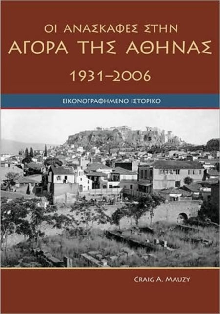 Book cover of: Agora Excavations, 1931-2006. By: Craig A. Mauzy