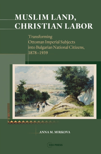Book cover of: Muslim Land, Christian Labor. By: Anna M. Mirkova