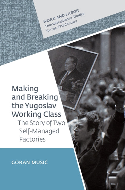 Making and Breaking the Yugoslav Working Class
