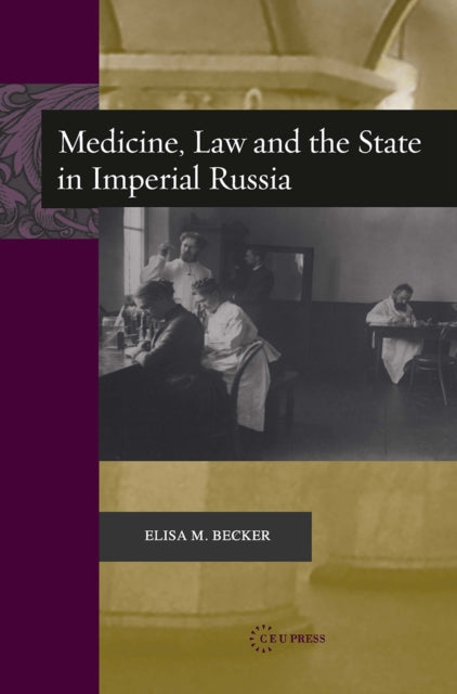 Book cover of: Medicine, Law, and the State in Imperial Russia. By: Elisa Marielle Becker