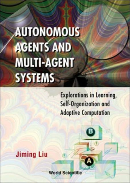 Book cover of: Autonomous Agents And Multi-agent Systems: Explorations In Learning, Self-organization And Adaptive Computation. By: Jiming Liu