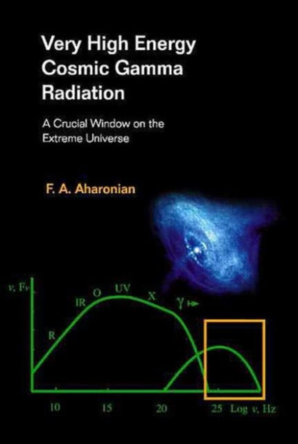 Book cover of: Very High Energy Cosmic Gamma Radiation: A Crucial Window On The Extreme Universe. By: Felix A. Aharonian