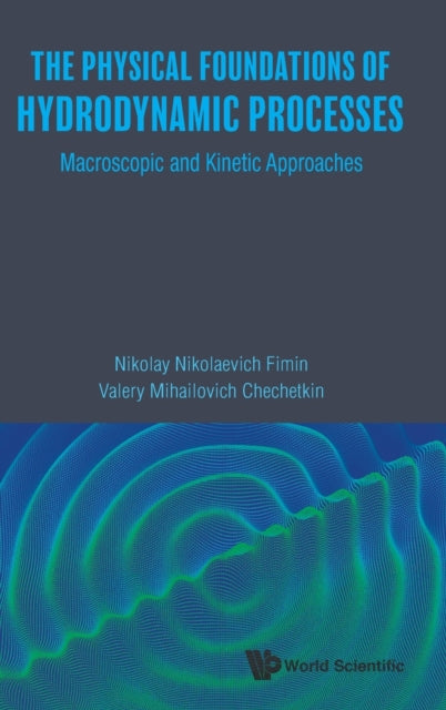 Book cover of: Physical Foundations Of Hydrodynamic Processes, The: Macroscopic And Kinetic Approaches. By: Valery Mihailovich Chechetkin